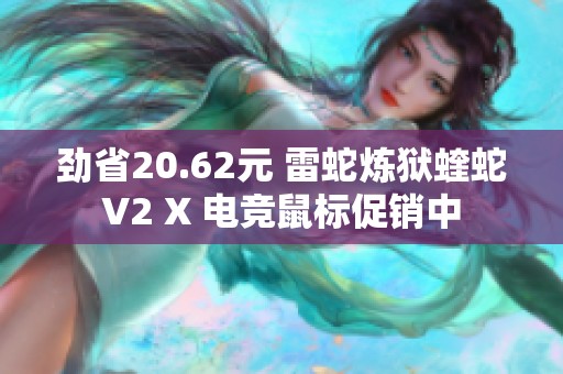 劲省20.62元 雷蛇炼狱蝰蛇V2 X 电竞鼠标促销中