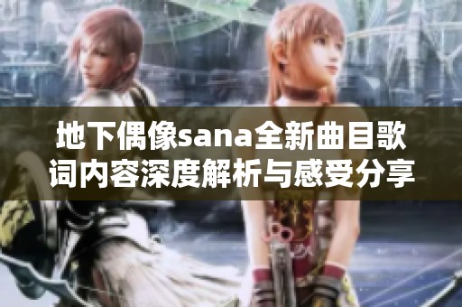地下偶像sana全新曲目歌词内容深度解析与感受分享
