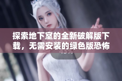 探索地下室的全新破解版下载，无需安装的绿色版恐怖游戏尽在此处