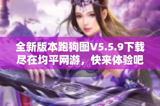 全新版本跑狗图V5.5.9下载尽在均平网游，快来体验吧！