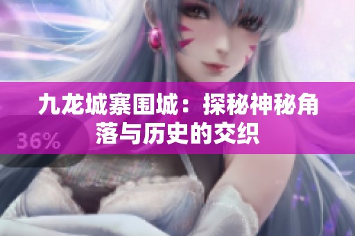 九龙城寨围城：探秘神秘角落与历史的交织