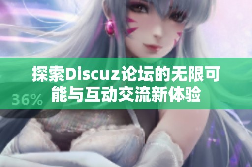 探索Discuz论坛的无限可能与互动交流新体验