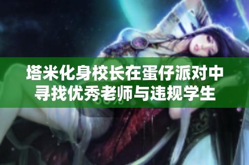 塔米化身校长在蛋仔派对中寻找优秀老师与违规学生