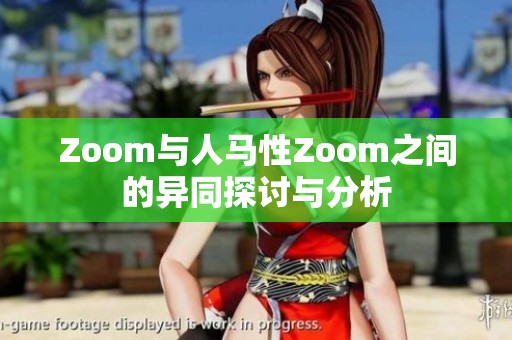 Zoom与人马性Zoom之间的异同探讨与分析