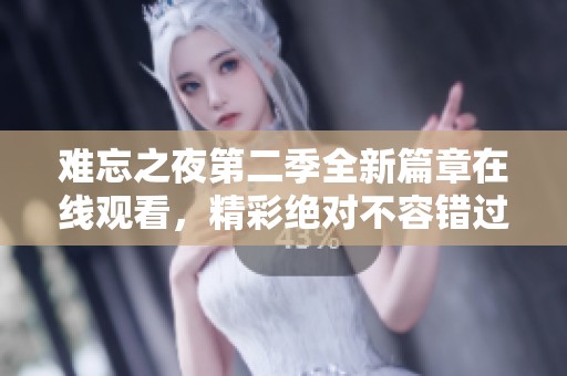 难忘之夜第二季全新篇章在线观看，精彩绝对不容错过