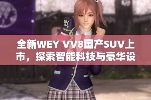 全新WEY VV8国产SUV上市，探索智能科技与豪华设计的完美融合