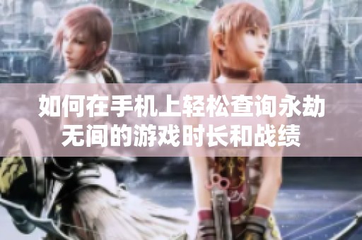 如何在手机上轻松查询永劫无间的游戏时长和战绩