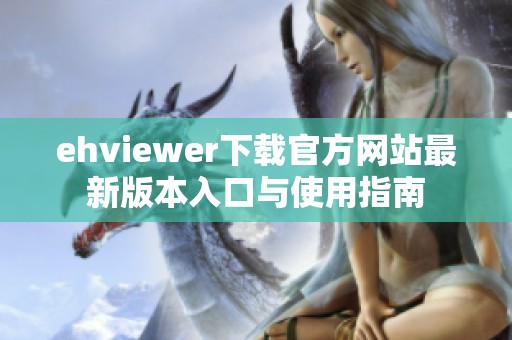 ehviewer下载官方网站最新版本入口与使用指南