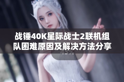 战锤40K星际战士2联机组队困难原因及解决方法分享