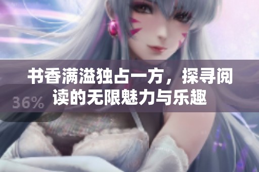 书香满溢独占一方，探寻阅读的无限魅力与乐趣