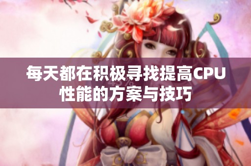 每天都在积极寻找提高CPU性能的方案与技巧