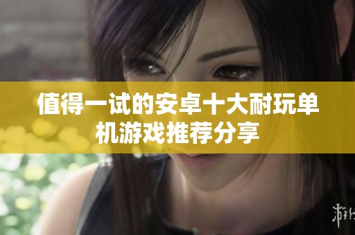 值得一试的安卓十大耐玩单机游戏推荐分享