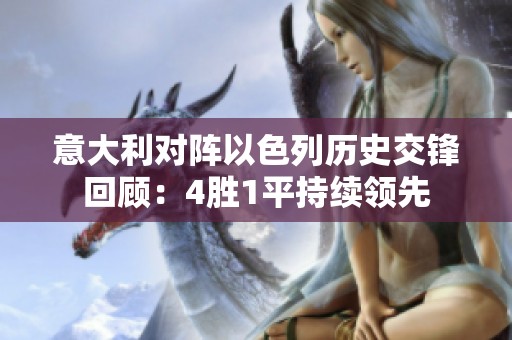 意大利对阵以色列历史交锋回顾：4胜1平持续领先