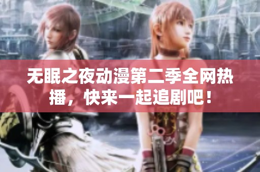 无眠之夜动漫第二季全网热播，快来一起追剧吧！