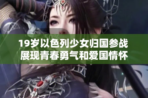 19岁以色列少女归国参战 展现青春勇气和爱国情怀