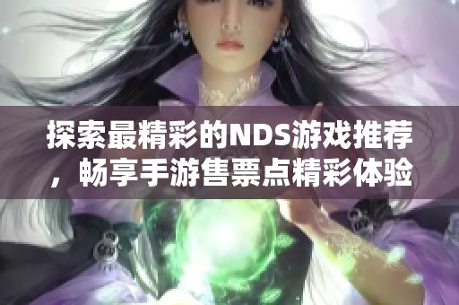 探索最精彩的NDS游戏推荐，畅享手游售票点精彩体验！