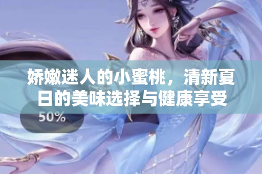 娇嫩迷人的小蜜桃，清新夏日的美味选择与健康享受