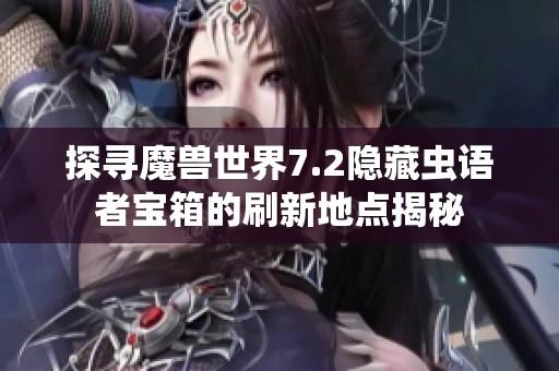 探寻魔兽世界7.2隐藏虫语者宝箱的刷新地点揭秘