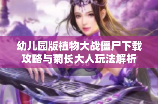 幼儿园版植物大战僵尸下载攻略与菊长大人玩法解析