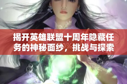 揭开英雄联盟十周年隐藏任务的神秘面纱，挑战与探索尽在禄米手游网