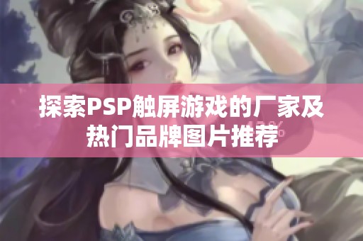 探索PSP触屏游戏的厂家及热门品牌图片推荐