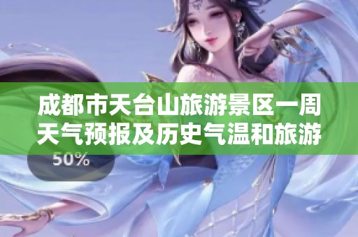 成都市天台山旅游景区一周天气预报及历史气温和旅游指数分析