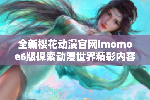 全新樱花动漫官网imomoe6版探索动漫世界精彩内容