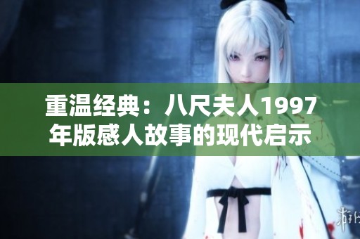 重温经典：八尺夫人1997年版感人故事的现代启示