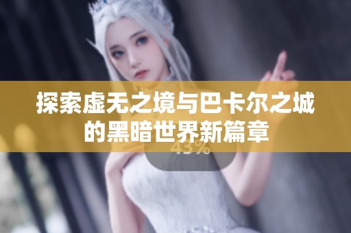 探索虚无之境与巴卡尔之城的黑暗世界新篇章