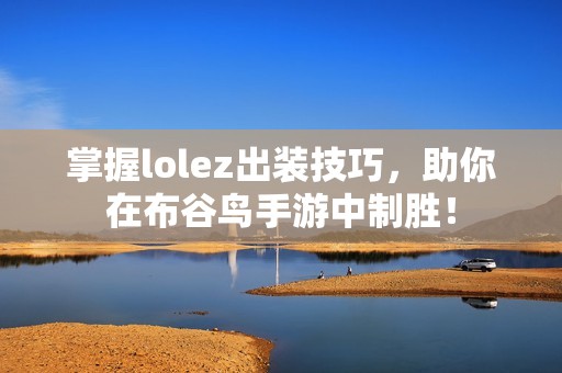掌握lolez出装技巧，助你在布谷鸟手游中制胜！