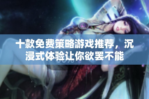 十款免费策略游戏推荐，沉浸式体验让你欲罢不能