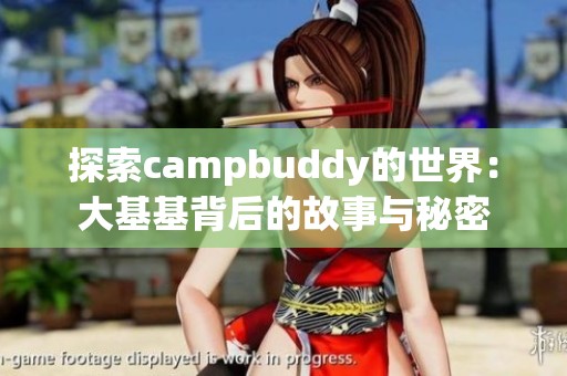探索campbuddy的世界：大基基背后的故事与秘密