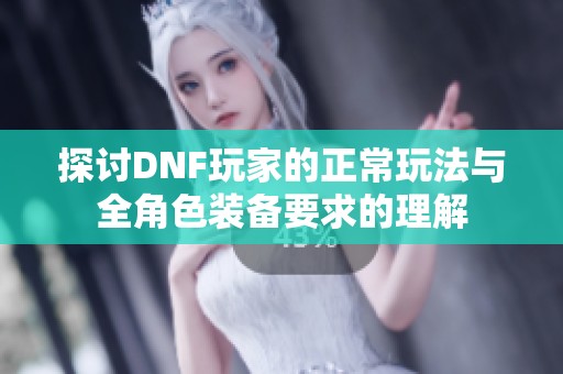 探讨DNF玩家的正常玩法与全角色装备要求的理解