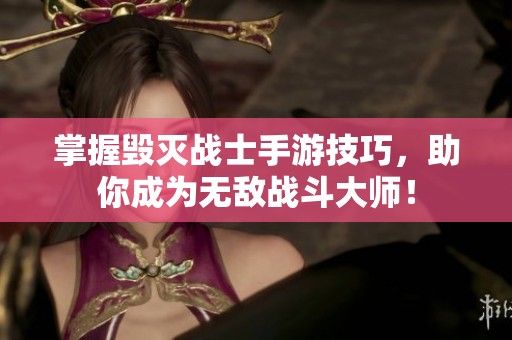 掌握毁灭战士手游技巧，助你成为无敌战斗大师！