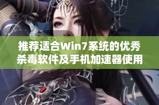 推荐适合Win7系统的优秀杀毒软件及手机加速器使用技巧