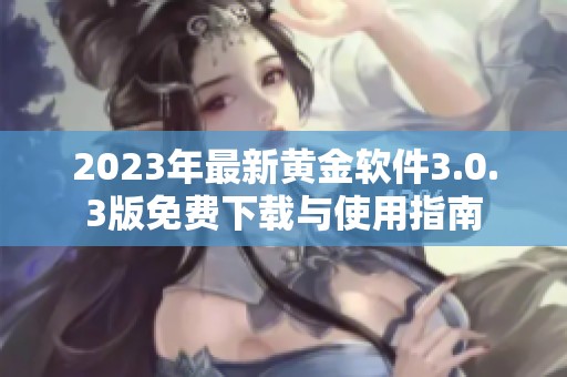 2023年最新黄金软件3.0.3版免费下载与使用指南