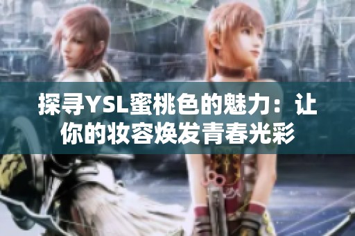 探寻YSL蜜桃色的魅力：让你的妆容焕发青春光彩