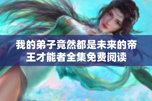 我的弟子竟然都是未来的帝王才能者全集免费阅读