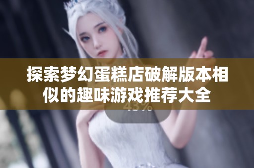 探索梦幻蛋糕店破解版本相似的趣味游戏推荐大全