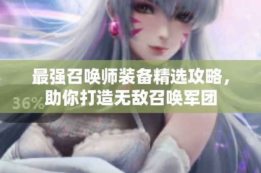 最强召唤师装备精选攻略，助你打造无敌召唤军团