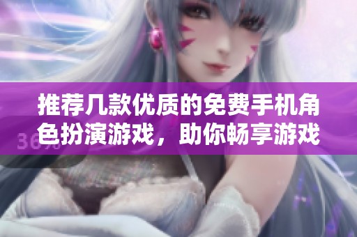推荐几款优质的免费手机角色扮演游戏，助你畅享游戏乐趣