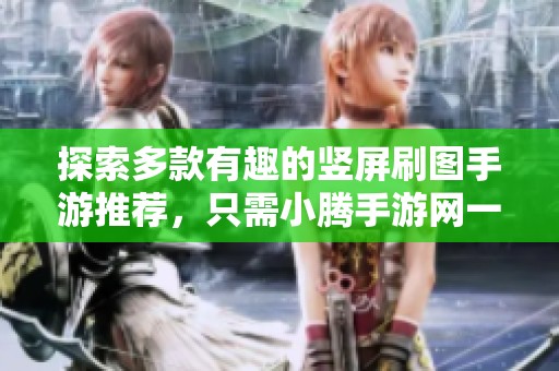 探索多款有趣的竖屏刷图手游推荐，只需小腾手游网一键获取精彩体验