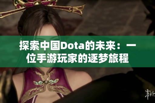 探索中国Dota的未来：一位手游玩家的逐梦旅程