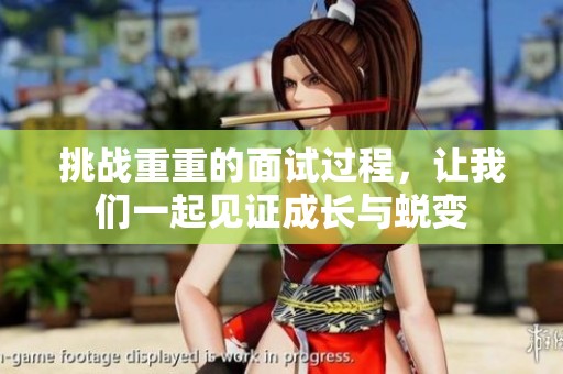 挑战重重的面试过程，让我们一起见证成长与蜕变