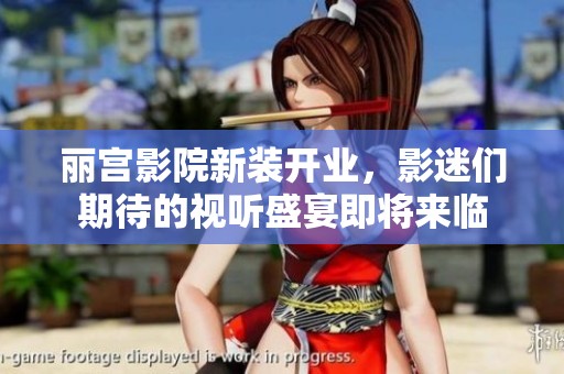 丽宫影院新装开业，影迷们期待的视听盛宴即将来临