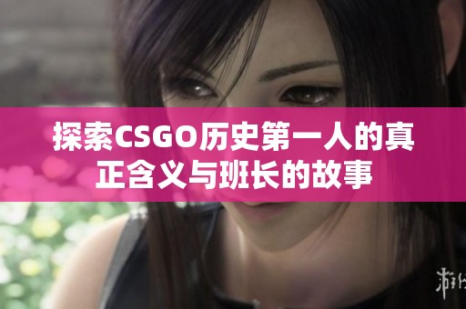 探索CSGO历史第一人的真正含义与班长的故事