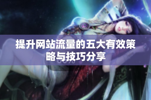 提升网站流量的五大有效策略与技巧分享