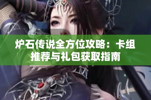 炉石传说全方位攻略：卡组推荐与礼包获取指南