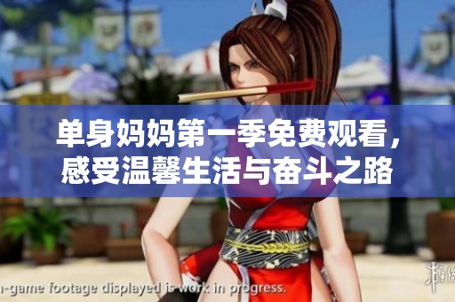 单身妈妈第一季免费观看，感受温馨生活与奋斗之路