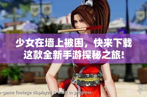 少女在墙上被困，快来下载这款全新手游探秘之旅!